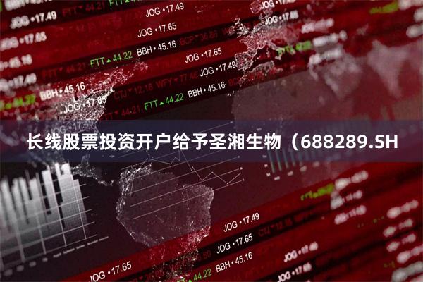 长线股票投资开户给予圣湘生物(688289.SH