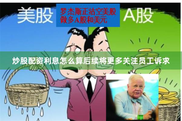 炒股配资利息怎么算后续将更多关注员工诉求